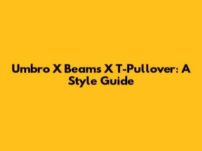 Umbro X Beams X T-Pullover: A Style Guide