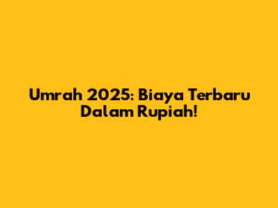 Umrah 2025: Biaya Terbaru Dalam Rupiah!
