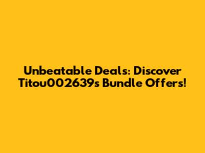 Unbeatable Deals: Discover Titou002639's Bundle Offers!