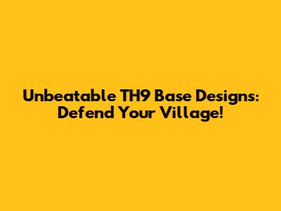 Unbeatable TH9 Base Designs: Defend Your Village!