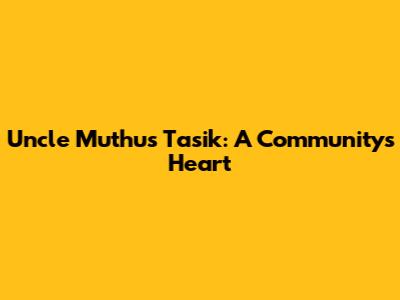 Uncle Muthu's Tasik: A Community's Heart