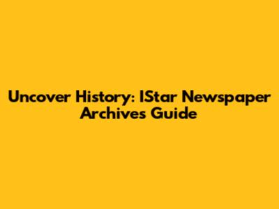 Uncover History: IStar Newspaper Archives Guide