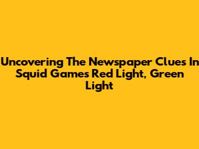 Uncovering The Newspaper Clues In Squid Game's Red Light, Green Light