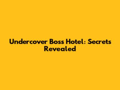 Undercover Boss Hotel: Secrets Revealed