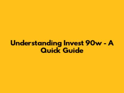 Understanding "Invest 90w" - A Quick Guide