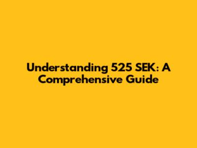 Understanding 525 SEK: A Comprehensive Guide
