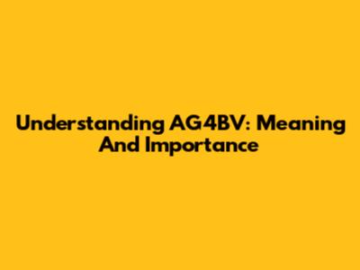 Understanding AG4BV: Meaning And Importance