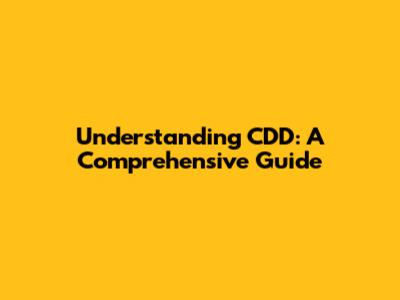 Understanding CDD: A Comprehensive Guide