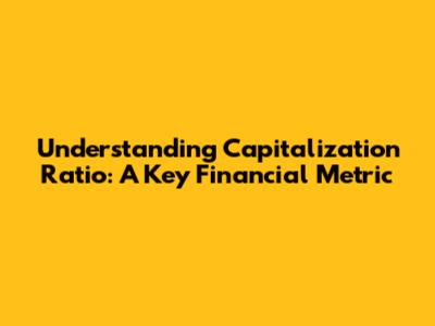 Understanding Capitalization Ratio: A Key Financial Metric