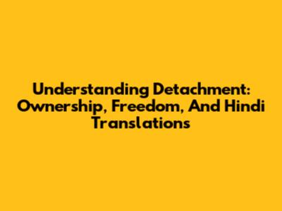 Understanding Detachment: Ownership, Freedom, And Hindi Translations