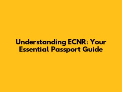 Understanding ECNR: Your Essential Passport Guide