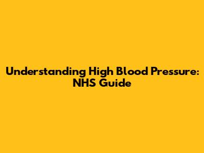 Understanding High Blood Pressure: NHS Guide