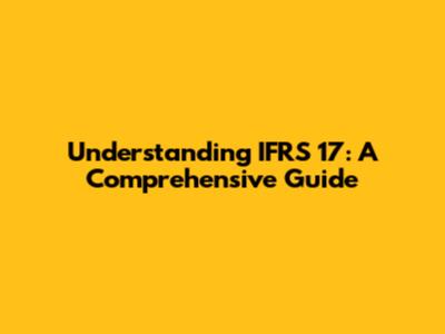 Understanding IFRS 17: A Comprehensive Guide