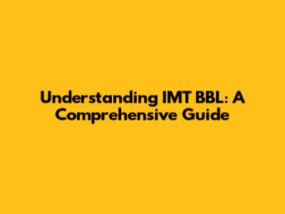 Understanding IMT BBL: A Comprehensive Guide