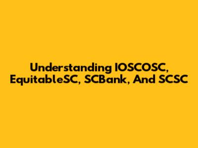 Understanding IOSCOSC, EquitableSC, SCBank, And SCSC