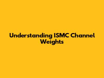 Understanding ISMC Channel Weights