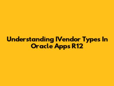 Understanding IVendor Types In Oracle Apps R12