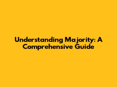 Understanding Majority: A Comprehensive Guide