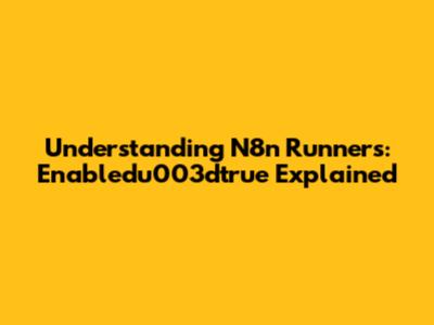 Understanding N8n Runners: Enabledu003dtrue Explained