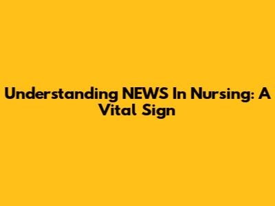 Understanding NEWS In Nursing: A Vital Sign