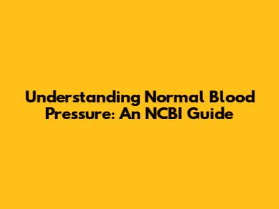 Understanding Normal Blood Pressure: An NCBI Guide