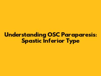 Understanding OSC Paraparesis: Spastic Inferior Type