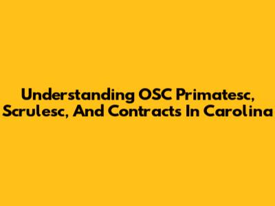Understanding OSC Primatesc, Scrulesc, And Contracts In Carolina