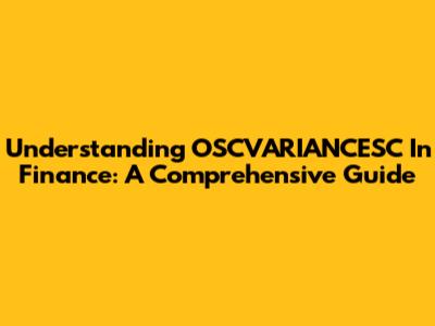 Understanding OSCVARIANCESC In Finance: A Comprehensive Guide