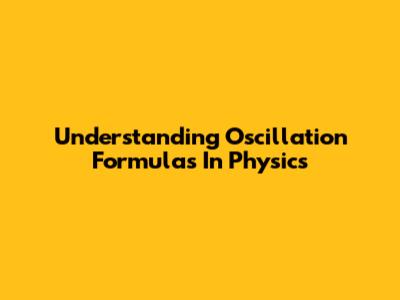 Understanding Oscillation Formulas In Physics