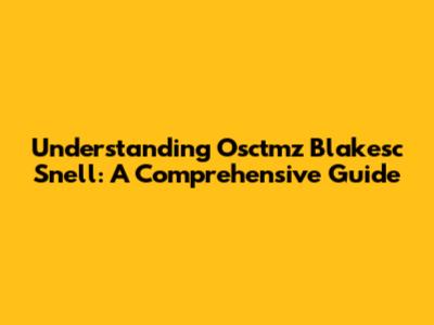 Understanding Osctmz Blakesc Snell: A Comprehensive Guide