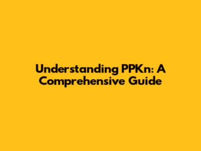 Understanding PPKn: A Comprehensive Guide
