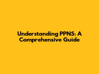 Understanding PPNS: A Comprehensive Guide