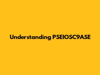 Understanding PSEIOSC9ASE