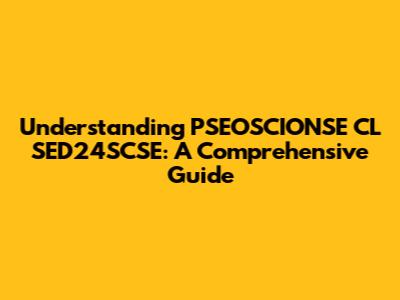 Understanding PSEOSCIONSE CL SED24SCSE: A Comprehensive Guide
