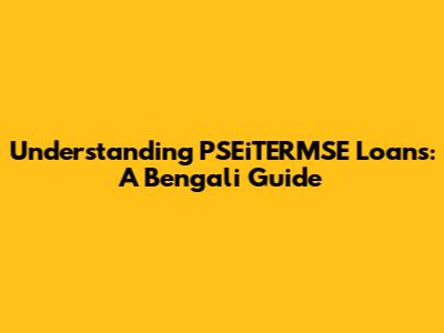 Understanding PSEiTERMSE Loans: A Bengali Guide