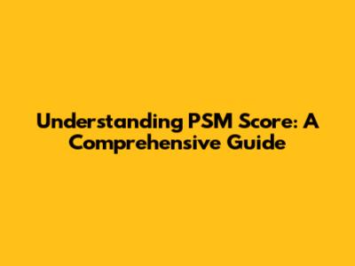 Understanding PSM Score: A Comprehensive Guide