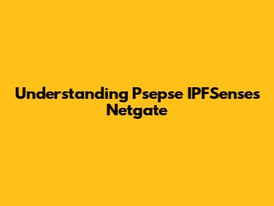 Understanding Psepse IPFSenses Netgate