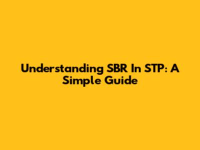 Understanding SBR In STP: A Simple Guide