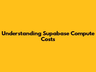 Understanding Supabase Compute Costs