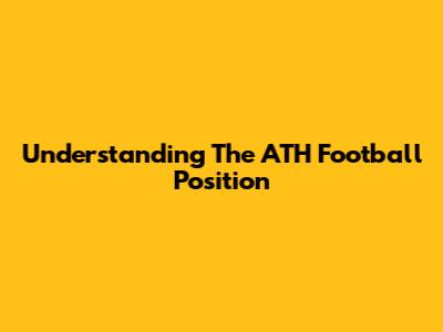 Understanding The ATH Football Position