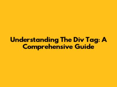 Understanding The Div Tag: A Comprehensive Guide