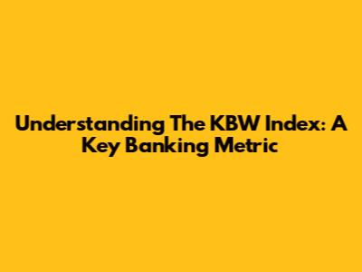 Understanding The KBW Index: A Key Banking Metric