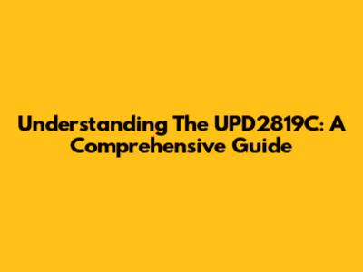 Understanding The UPD2819C: A Comprehensive Guide