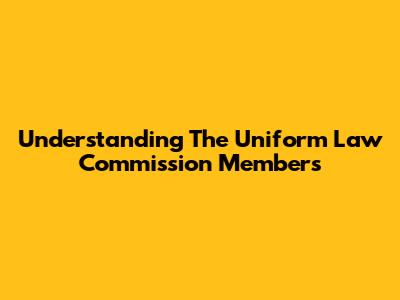 Understanding The Uniform Law Commission Members