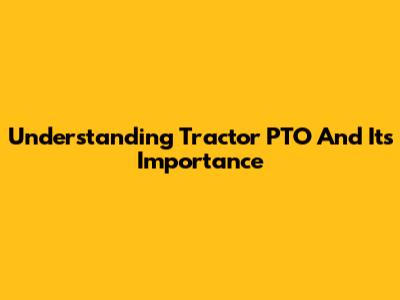 Understanding Tractor PTO And Its Importance