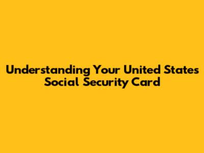 Understanding Your United States Social Security Card