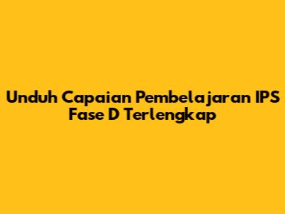Unduh Capaian Pembelajaran IPS Fase D Terlengkap