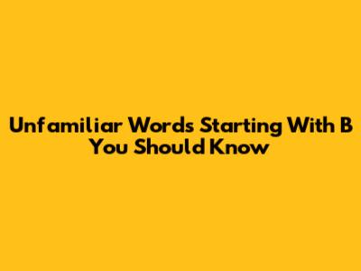 Unfamiliar Words Starting With B You Should Know