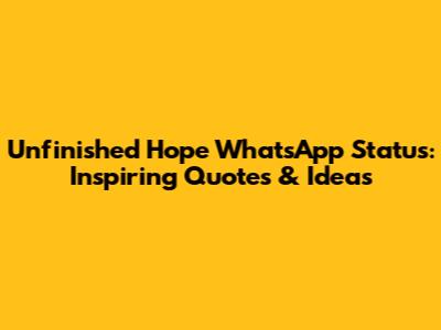 Unfinished Hope WhatsApp Status: Inspiring Quotes & Ideas