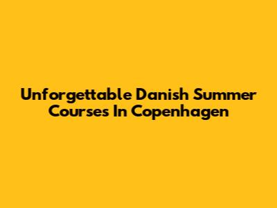 Unforgettable Danish Summer Courses In Copenhagen